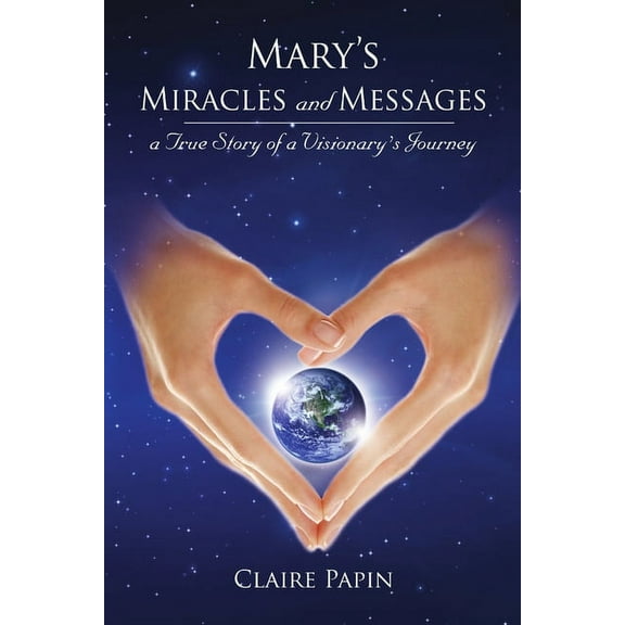 Mary's Miracles and Messages - a True Story of a Visionary's Journey, (Paperback)