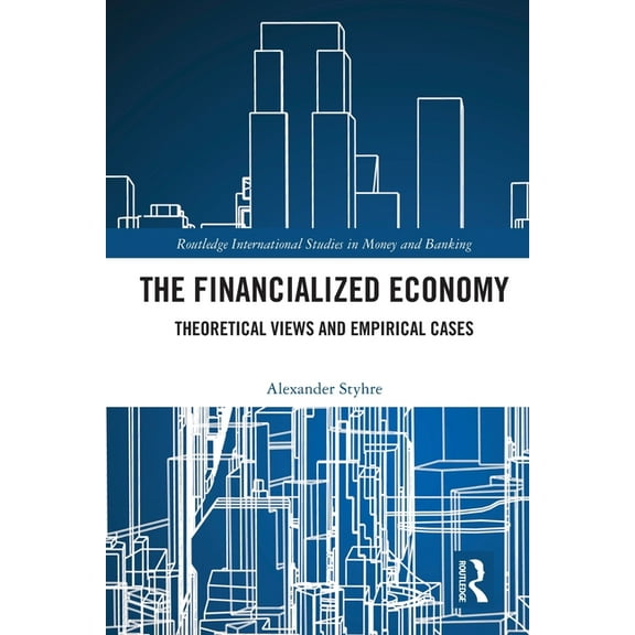 Routledge International Studies in Money The Financialized Economy: Theoretical Views and Empirical Cases, (Paperback)