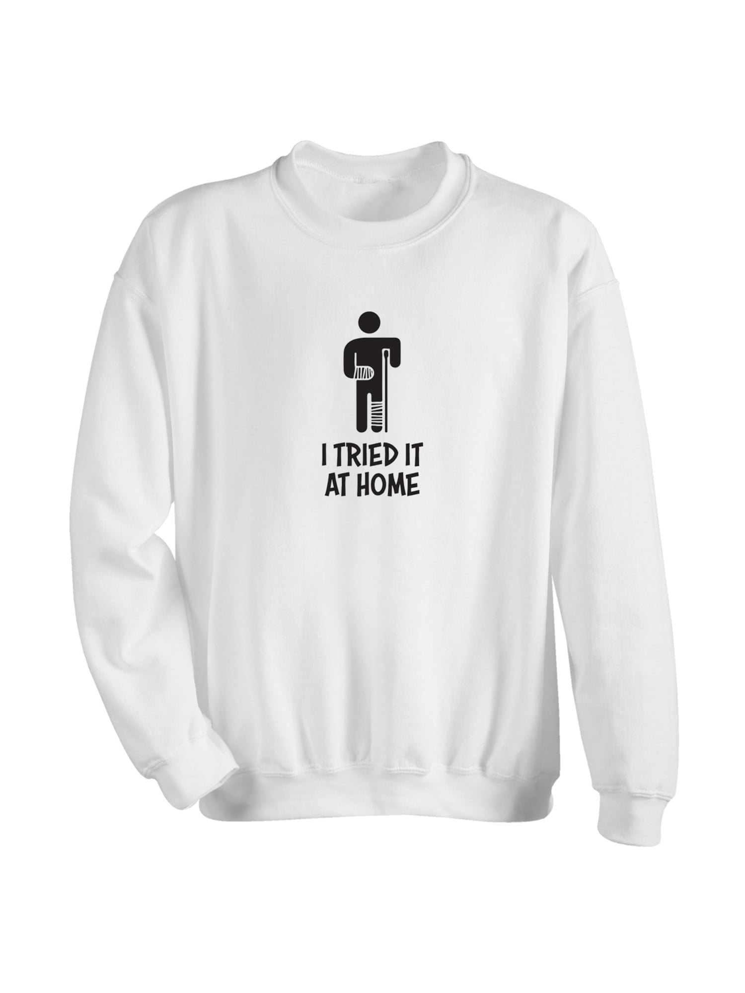 What On Earth What On Earth Men S Funny I Tried It At Home Sweatshirt Man In Cast White Xl Walmart Com Walmart Com