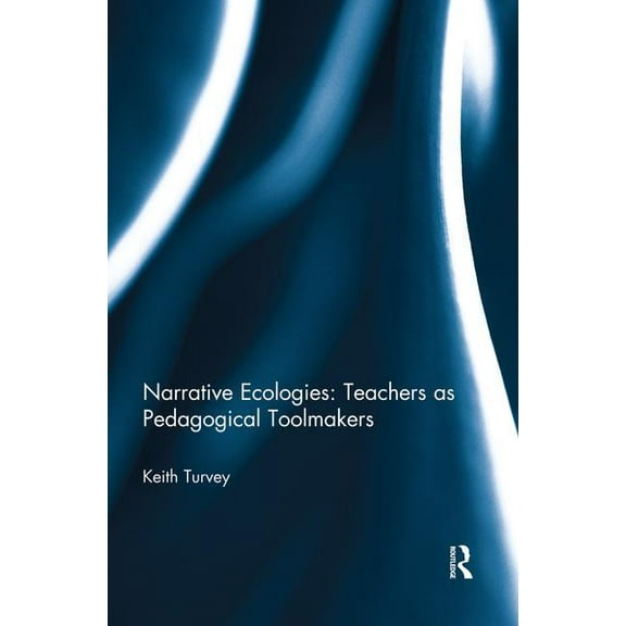 Narrative Ecologies: Teachers as Pedagogical Toolmakers (Paperback)