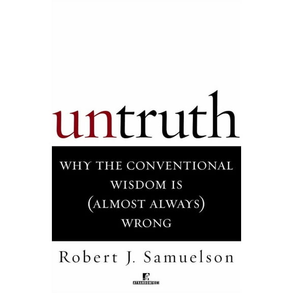 Untruth : Why the Conventional Wisdom Is (Almost Always) Wrong (Paperback)