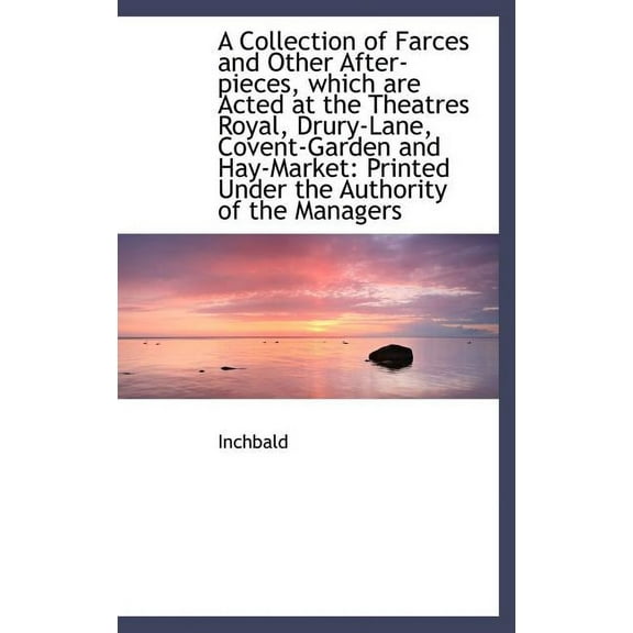 A Collection of Farces and Other After-Pieces, Which Are Acted at the Theatres Royal, Drury-Lane, Co (Hardcover)