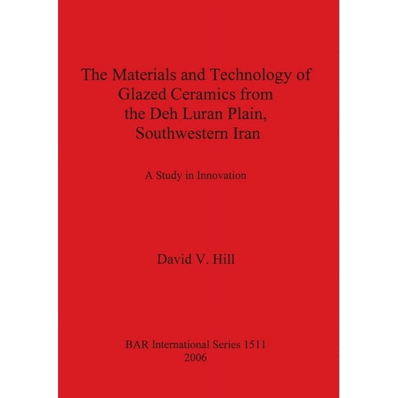 BAR International: The Materials and Technology of Glazed Ceramics from the Deh Luran Plain, Southwestern Iran (Paperback)