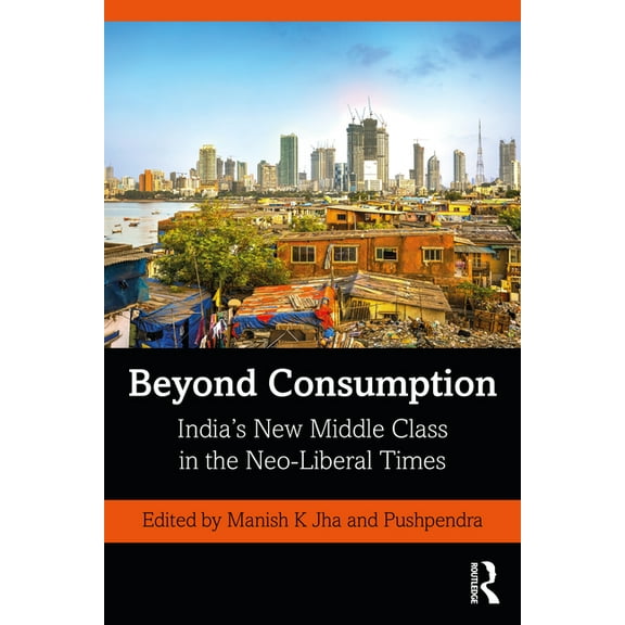 Beyond Consumption: India's New Middle Class in the Neo-Liberal Times, (Paperback)