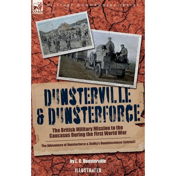 Dunsterville & Dunsterforce: The British Military Mission to the Caucasus During the First World War, (Paperback)