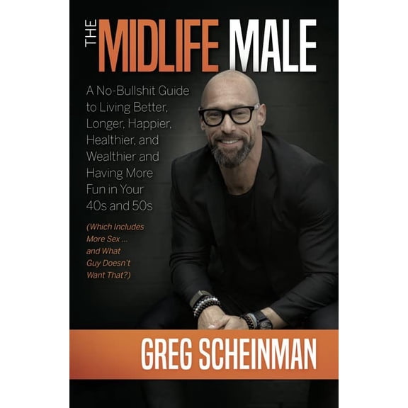 Pre-Owned The Midlife Male: A No-Bullshit Guide to Living Better, Longer, Happier, Healthier, and Wealthier and Having More Fun in Your 40s and 50s (Which Inclu (Hardcover) 1637554176 9781637554173