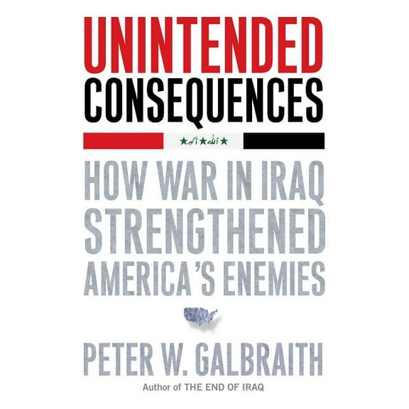 Unintended Consequences: How War in Iraq Strengthened America's Enemies, (Paperback)
