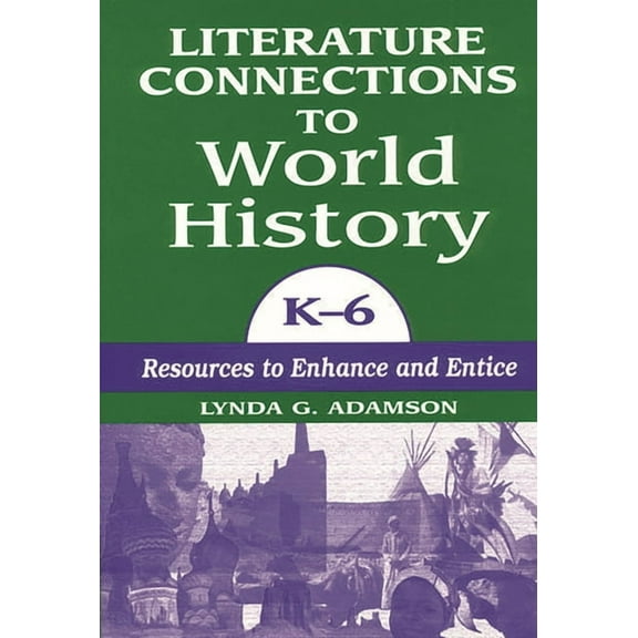 Literature Connections to World History K6: Resources to Enhance and Entice, (Paperback)