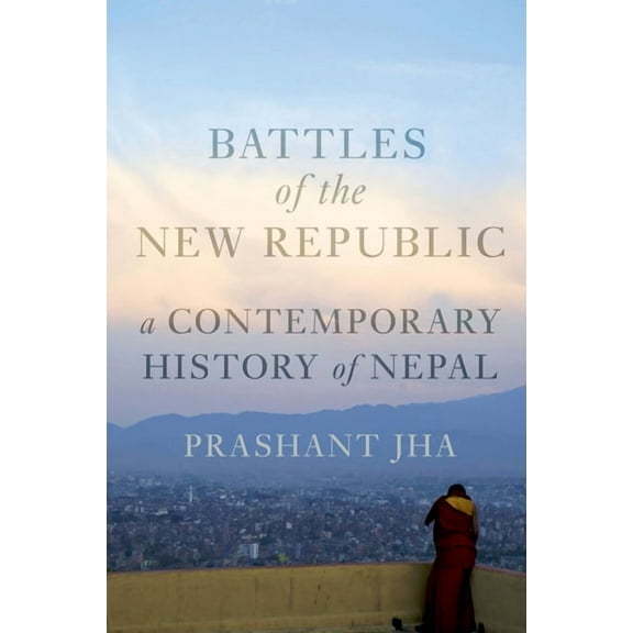 Battles of the New Republic: A Contemporary History of Nepal, (Paperback)