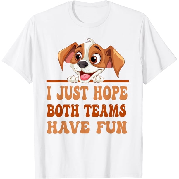 I Just Hope Both Teams Have Fun Dogs - playera divertida para perros