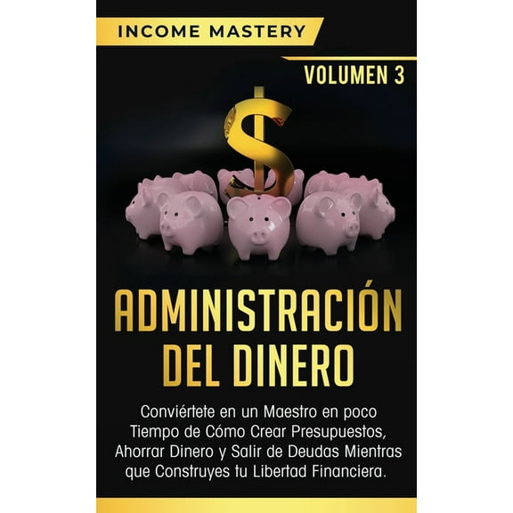 Administración del Dinero: Conviértete en un Maestro en Poco Tiempo de Cómo Crear Presupuestos, Ahorrar Dinero y Salir d, (Paperback)