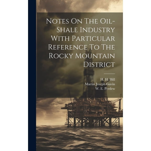 Notes On The Oil-shale Industry With Particular Reference To The Rocky Mountain District (Hardcover)