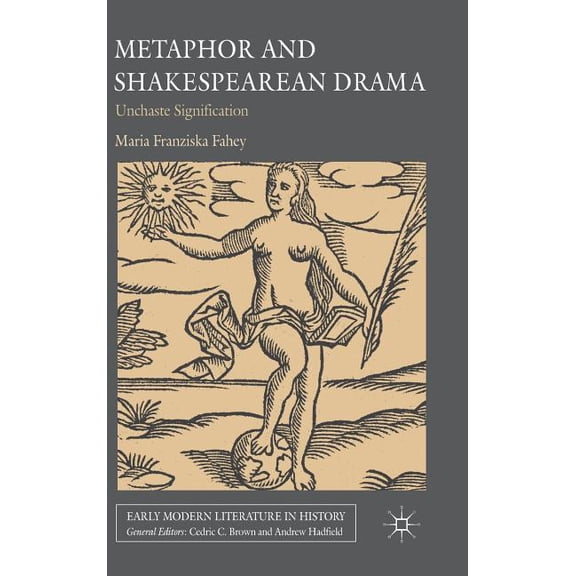 Early Modern Literature in History Metaphor and Shakespearean Drama: Unchaste Signification, (Hardcover)