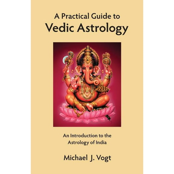A Practical Guide to Vedic Astrology: An Introduction to the Astrology of India, (Paperback)