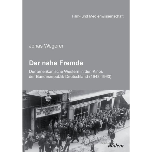 Der nahe Fremde : Der amerikanische Western in den Kinos der Bundesrepublik Deutschland (1948-1960). Eine rezeptionshistorische Analyse (Paperback)