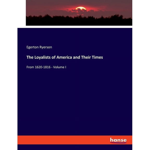 The Loyalists of America and Their Times: From 1620-1816 - Volume I, (Paperback)
