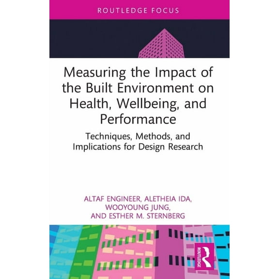 Health and the Built Environment Measuring the Impact of the Built Environment on Health, Wellbeing, and Performance: Techniques, Methods, and Implicatio, (Paperback)