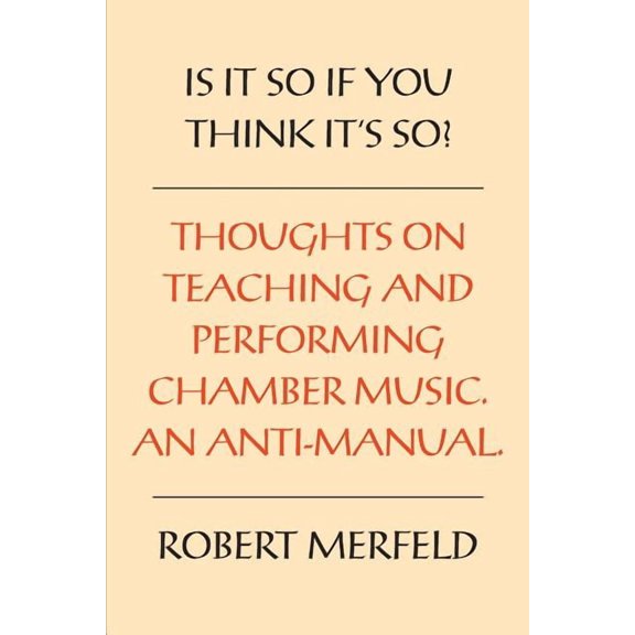 Is It So If You Think It's So?: Thoughts on Playing & Teaching Chamber Music - An Anti-Manual, (Paperback)