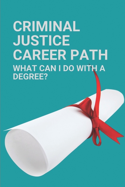 Criminal Justice Career Path: What Can I Do With A Degree?: Law Enforcement Career (Paperback 