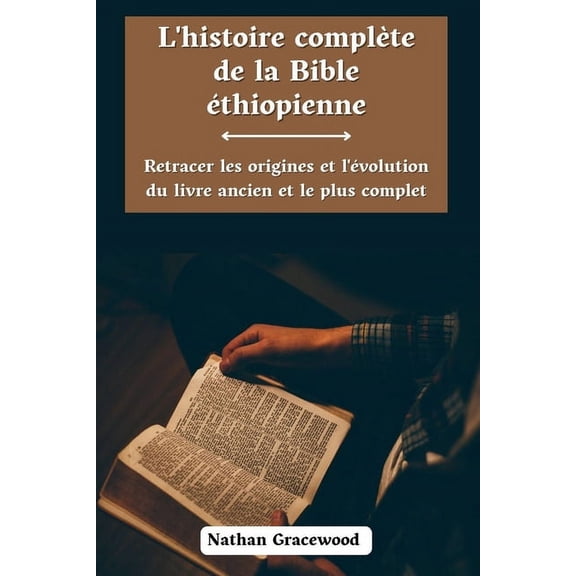 L'histoire complète de la Bible éthiopienne: Retracer les origines et l'évolution du livre ancien et le plus complet (Paperback)