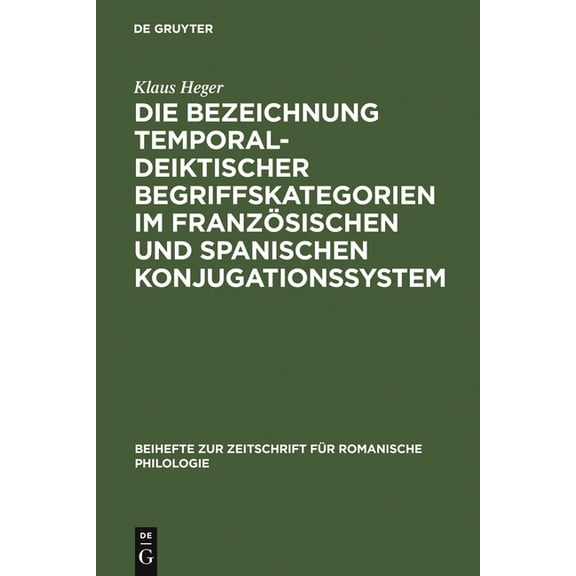 Beihefte Zur Zeitschrift Für Romanische Die Bezeichnung temporal-deiktischer Begriffskategorien im französischen und spanischen Konjugationssystem, Book 104, (Hardcover)