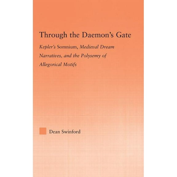 Studies in Medieval History and Culture Through the Daemon's Gate: Kepler's Somnium, Medieval Dream Narratives, and the Polysemy of Allegorical Motifs, (Paperback)