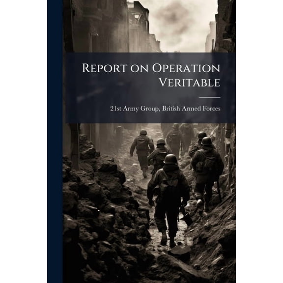 Report on Operation Veritable, (Paperback)