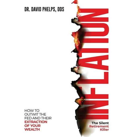 Inflation: The Silent Retirement Killer: How to Outwit the Fed and Their Extraction of Your Wealth, (Hardcover)