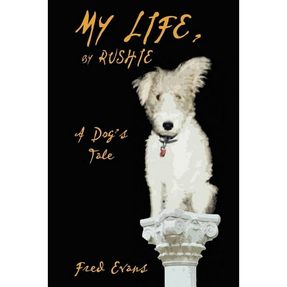 My Life, by Rushie: A Dog's Tale, (Paperback)