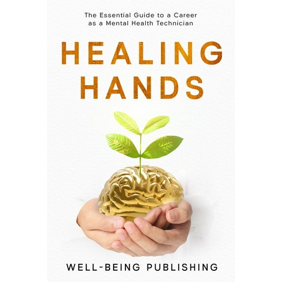 Healing Hands: The Essential Guide to a Career as a Mental Health Technician, (Paperback)