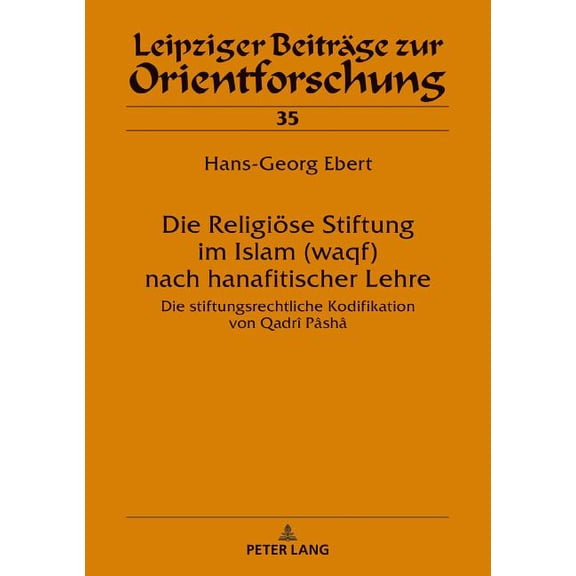 Leipziger Beitraege Zur Orientforschung Die Religioese Stiftung im Islam (waqf) nach hanafitischer Lehre: Die stiftungsrechtliche Kodifikation von QadrÃ® PÃ¢shÃ¢, Book 35, (Hardcover)