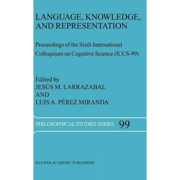 Philosophical Studies Language, Knowledge, and Representation: Proceedings of the Sixth International Colloquium on Cognitive Science (Iccs-99, Book 99, (Hardcover)