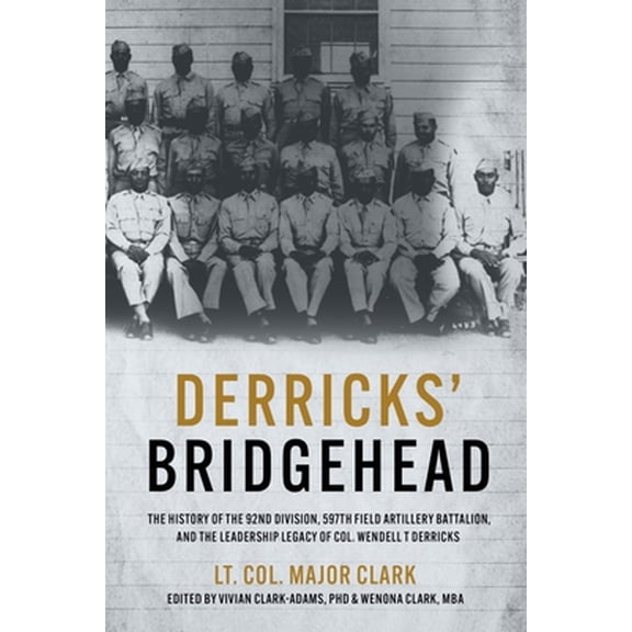 Pre-Owned Derricks' Bridgehead: The History of the 92nd Division, 597th Field Artillery Battalion, and the Leadership Legacy of Col. Wendell T. Derricks (Hardcover) 1636242715 9781636242712