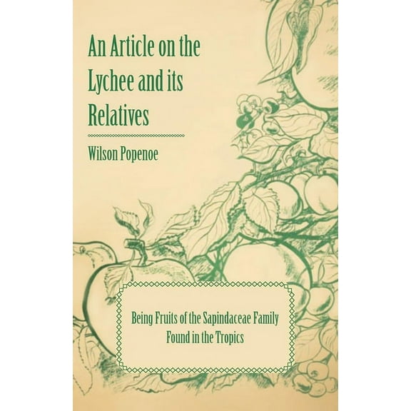 An Article on the Lychee and its Relatives - Being Fruits of the Sapindaceae Family Found in the Tropics, (Paperback)