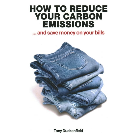 How to Reduce Your Carbon Emissions: ...and Save Money on Your Bills, (Paperback)