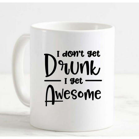 

Coffee Mug I Don t Get Drunk I Get Awesome Funny Drinking Party College White Coffee Mug Funny Gift Cup