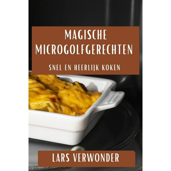 Magische Microgolfgerechten: Snel en Heerlijk Koken, (Paperback)
