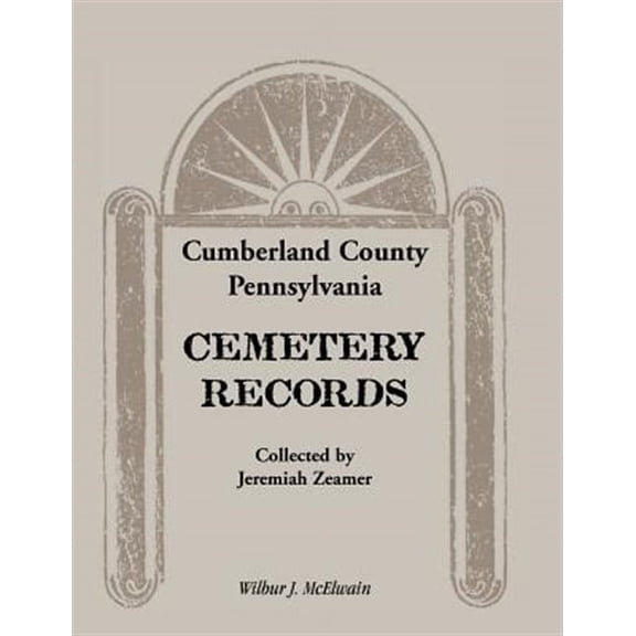 Cumberland County, Pennsylvania Cemetery Records Collected by Jeremiah Zeamer