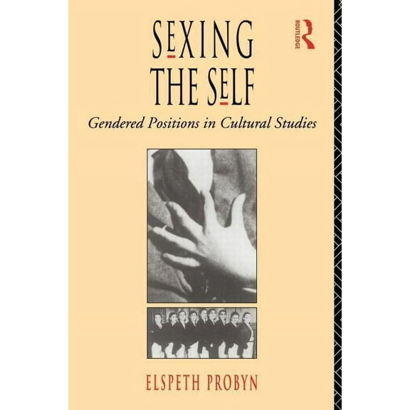 Sexing the Self: Gendered Positions in Cultural Studies, (Paperback)