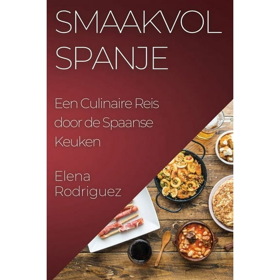 Smaakvol Spanje: Een Culinaire Reis door de Spaanse Keuken, (Paperback)