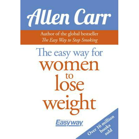 Allen Carr's Easyway: Allen Carr's Easy Way for Women to Lose Weight: The Original Easyway Method (Best Way To Lose Weight Over 50 Female)