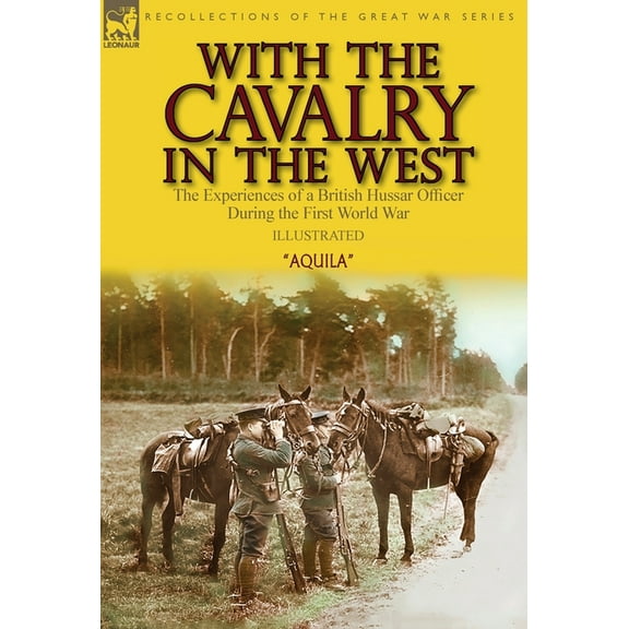 With the Cavalry in the West: the Experiences of a British Hussar Officer During the First World War, (Hardcover)