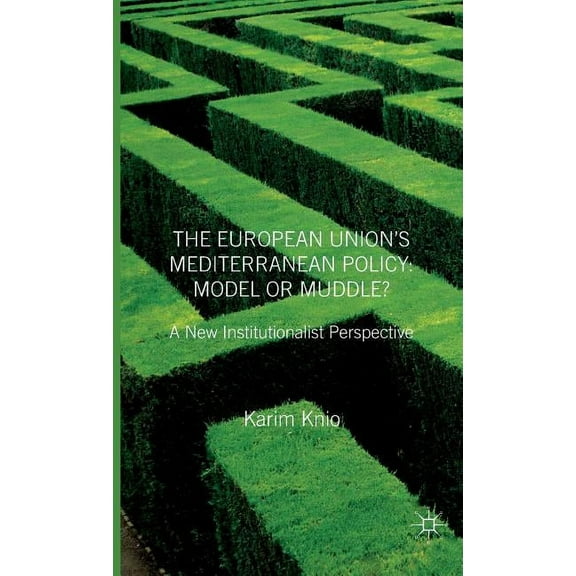 The European Union's Mediterranean Policy: Model or Muddle?: A New Institutionalist Perspective, (Hardcover)