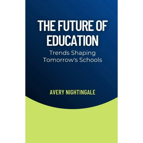 The Future of Education: Trends Shaping Tomorrow's Schools, (Paperback)
