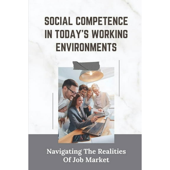 Social Competence In Today's Working Environments: Navigating The Realities Of Job Market: Changes In The Job Market, (Paperback)