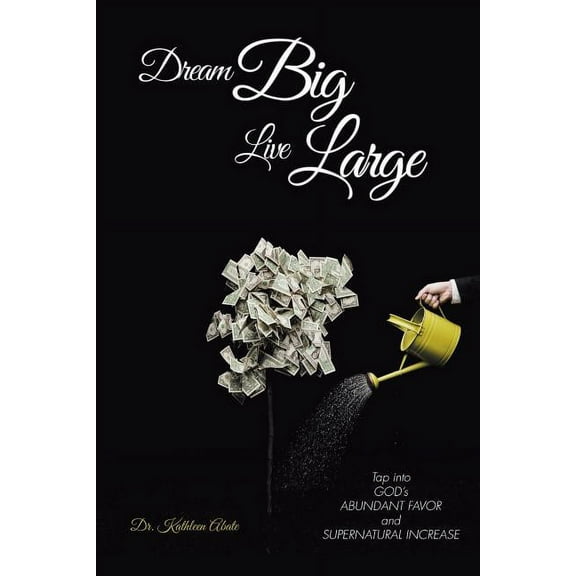 Dream Big Live Large: Tap into God's Abundant Favor and Supernatural Increase, (Paperback)