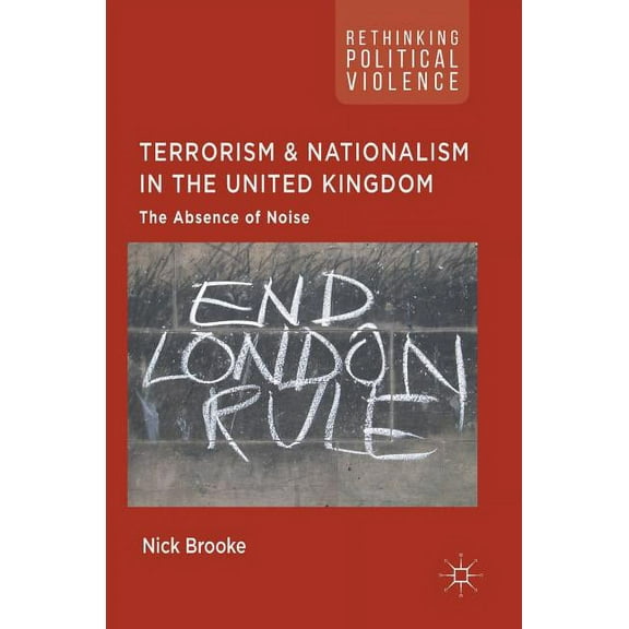 Rethinking Political Violence Terrorism and Nationalism in the United Kingdom: The Absence of Noise, (Hardcover)