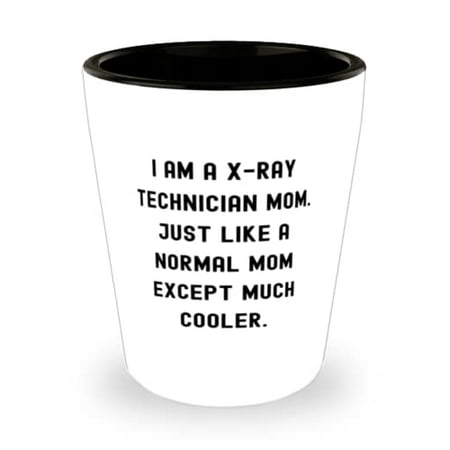 

New Mom I am a X-ray Technician Mom. Just Like a Normal Mom Except Much Cooler New Shot Glass For Mom From Son Daughter