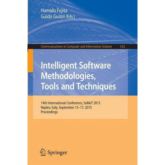 Communications in Computer and Informati Intelligent Software Methodologies, Tools and Techniques: 14th International Conference, Somet 2015, Naples, Italy, Sept, Book 532, (Paperback)