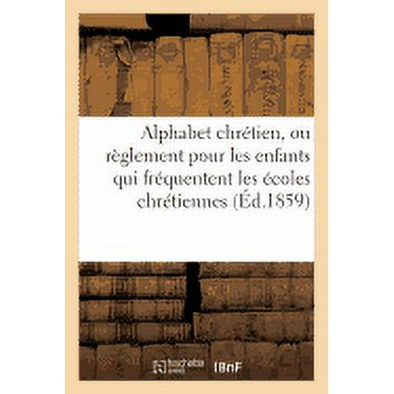 Sciences Sociales Alphabet Chrétien, Ou Règlement Pour Les Enfants Qui Fréquentent Les Ãcoles Chrétiennes, (Paperback)